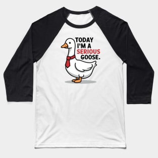 today i'm a serious goose Baseball T-Shirt